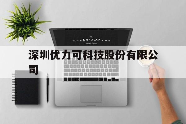 深圳优力可科技股份有限公司(深圳优力可科技股份有限公司授权单位)