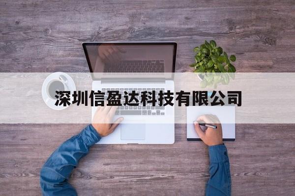 深圳信盈达科技有限公司(深圳信盈达科技有限公司郑州分公司)