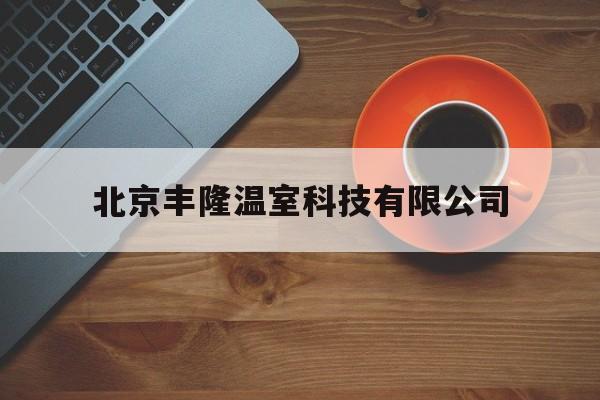 北京丰隆温室科技有限公司的简单介绍