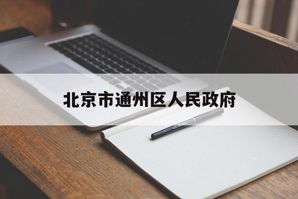 北京市通州区人民政府(北京通州区人民政府官网)