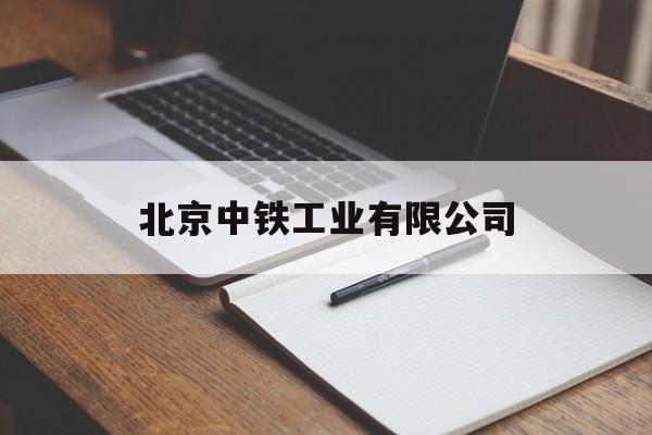 北京中铁工业有限公司(北京中铁工业有限公司工资待遇)