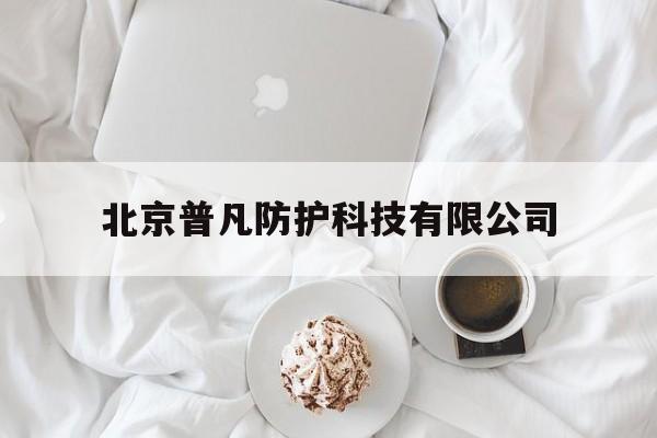 北京普凡防护科技有限公司(北京普凡防护科技有限公司官网)