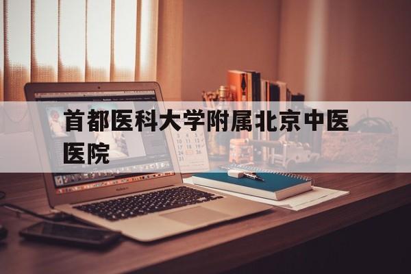 首都医科大学附属北京中医医院(首都医科大学附属北京中医医院在几环)