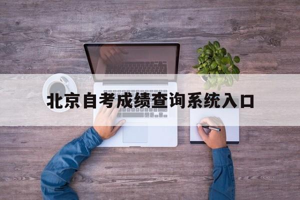 北京自考成绩查询系统入口(北京自考成绩查询系统入口在线查询)