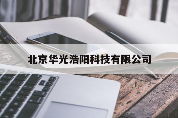 北京华光浩阳科技有限公司(北京华光浩阳科技有限公司是国企吗)