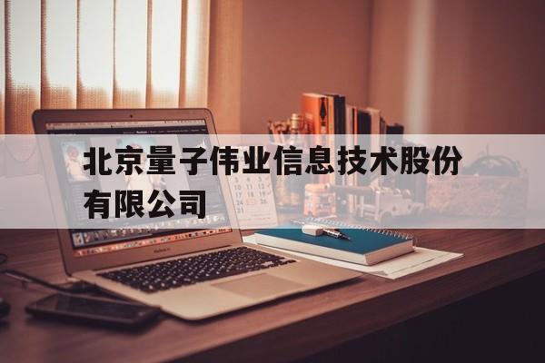 包含北京量子伟业信息技术股份有限公司的词条