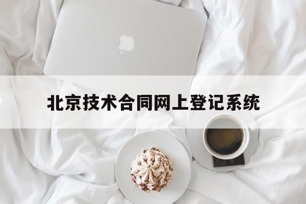 北京技术合同网上登记系统的简单介绍