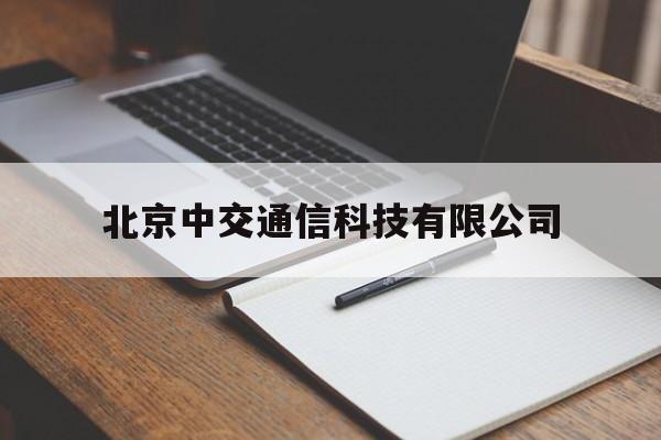 北京中交通信科技有限公司(北京中交高速信息科技有限公司)