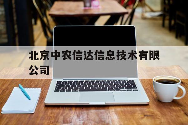 北京中农信达信息技术有限公司(北京中农信达信息技术有限公司官网)