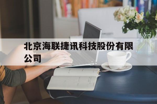 北京海联捷讯科技股份有限公司(北京海联捷讯科技股份有限公司陈春丽照片)