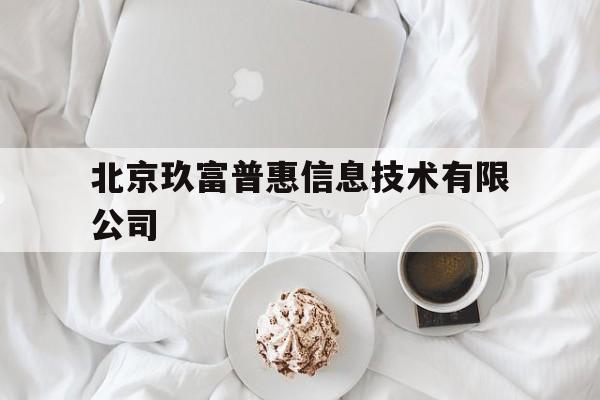 北京玖富普惠信息技术有限公司(北京玖富普惠信息技术有限公司对公账户)