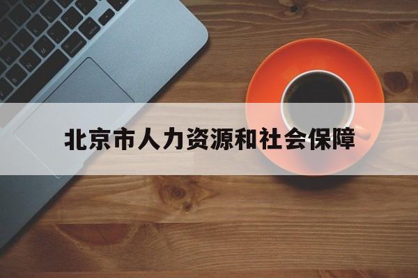 北京市人力资源和社会保障(北京市人力资源和社会保障局招聘)