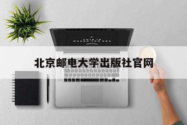 北京邮电大学出版社官网(北京邮电大学出版社官网答案)