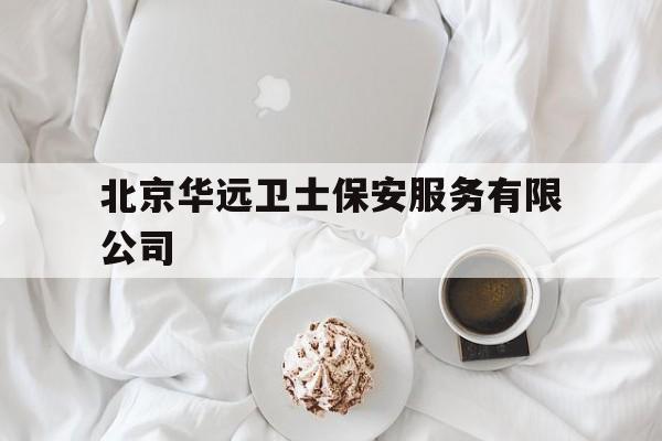 北京华远卫士保安服务有限公司(北京华远卫士保安服务有限公司湖南分公司)