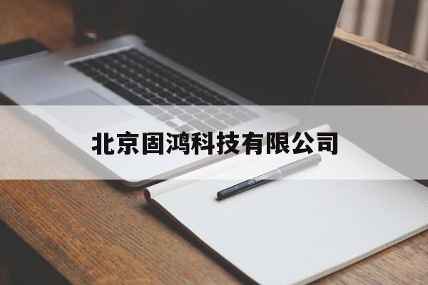 北京固鸿科技有限公司(查企业法人信息查询平台)